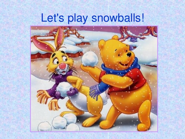 Let's play snowballs!