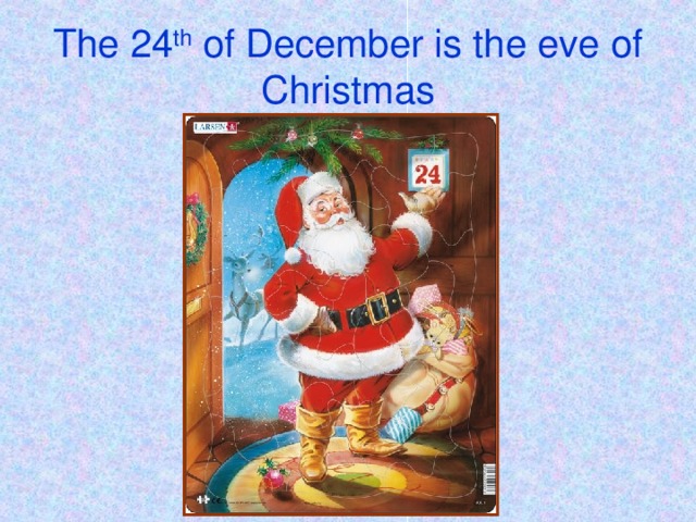 The 24 th of December is the eve of Christmas