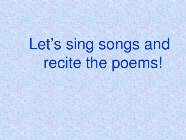 Let’s sing songs and recite the poems!