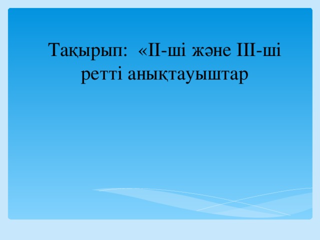 Тақырып: « II- ші және III -ші ретті анықтауыштар