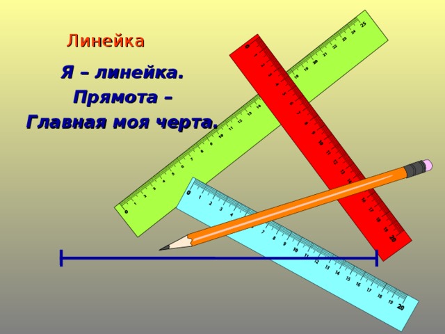 Линейка Я – линейка. Прямота – Главная моя черта.