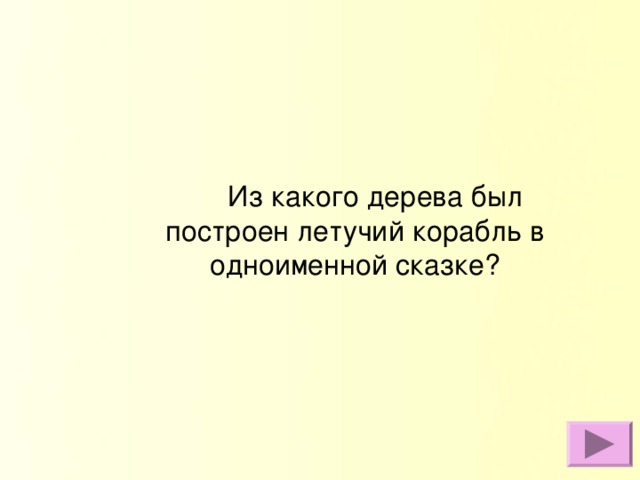 Из какого дерева был построен летучий корабль в одноименной сказке?