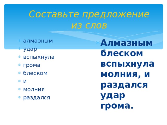 Составьте предложение из слов алмазным удар вспыхнула грома блеском и молния раздался Алмазным блеском вспыхнула молния, и раздался удар грома.