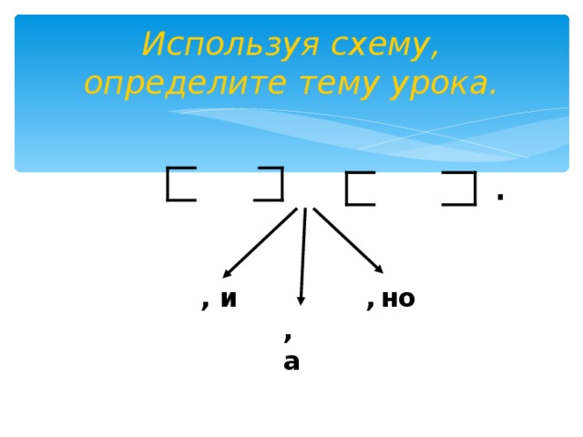 Используя схему, определите тему урока. . , и ,  но , а 6