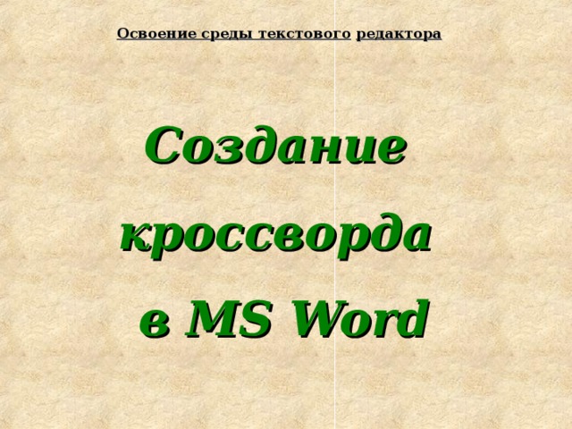 Освоение среды текстового  редактора Создание кроссворда в MS Word