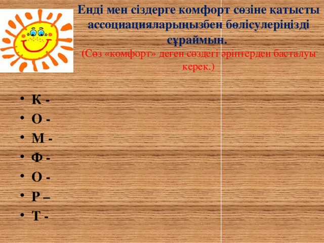 Енді мен сіздерге комфорт сөзіне қатысты ассоциацияларыңызбен бөлісулеріңізді сұраймын.  ( Сөз «комфорт» деген сөздегі әріптерден басталуы керек.)