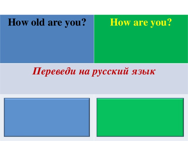 How old are you ? How are you ? Переведи на русский язык Сколько тебе лет? Как дела?