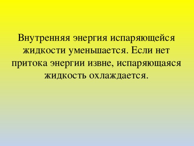 Внутренняя энергия испаряющейся жидкости уменьшается. Если нет притока энергии извне, испаряющаяся жидкость охлаждается.