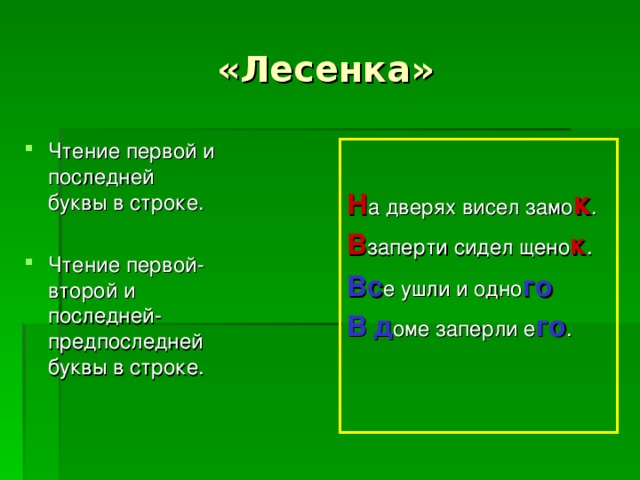 «Лесенка»   Чтение первой и последней буквы в строке. Чтение первой-второй и последней-предпоследней буквы в строке.  Н а дверях висел замо к . В заперти сидел щено к . Вс е ушли и одно го В  д оме заперли е го .