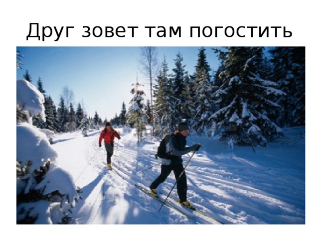 Друг зовет там погостить