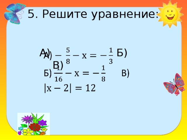 5. Решите уравнение:   А) Б) В)  