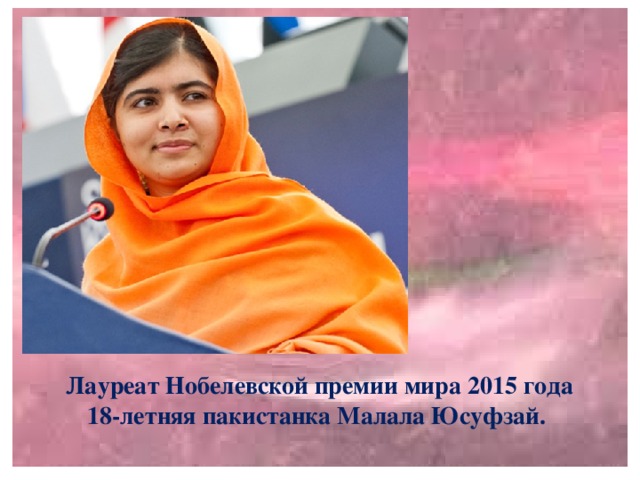 Лауреат Нобелевской премии мира 2015 года 18-летняя пакистанка Малала Юсуфзай.