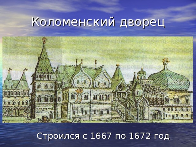 Коломенский дворец Строился с 1667 по 1672 год