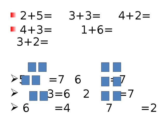 2+5=  3+3=  4+2=  4+3= 1+6=  3+2= 5  =7   6 =7  3=6   2 =7  6 =4 7 =2