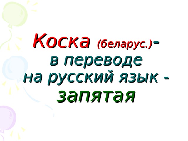 Коска (беларус.) -  в переводе  на русский язык - запятая