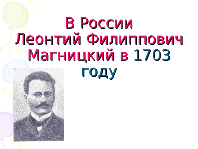 В России  Леонтий Филиппович Магницкий в 1703 году