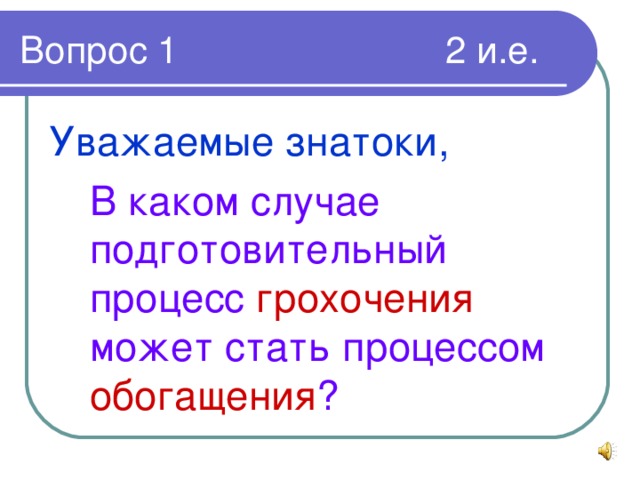 Уважаемые знатоки,   В каком случае подготовительный процесс грохочения может стать процессом обогащения ?