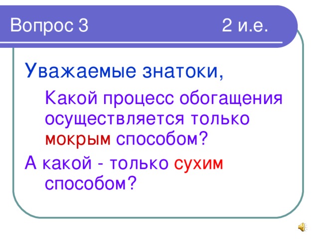 Уважаемые знатоки,   Какой процесс обогащения осуществляется только мокрым способом? А какой - только сухим способом?