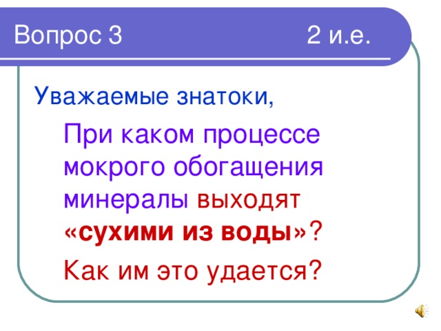 Уважаемые знатоки,  При каком процессе мокрого обогащения минералы выходят «сухими из воды» ?  Как им это удается?