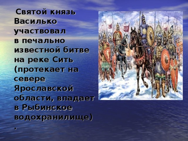 Святой князь Василько участвовал в печально известной битве на реке Сить (протекает на севере Ярославской области, впадает в Рыбинское водохранилище).