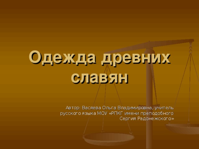 Одежда древних славян Автор: Васяева Ольга Владимировна, учитель русского языка МОУ «РПКГ имени преподобного Сергия Радонежского»