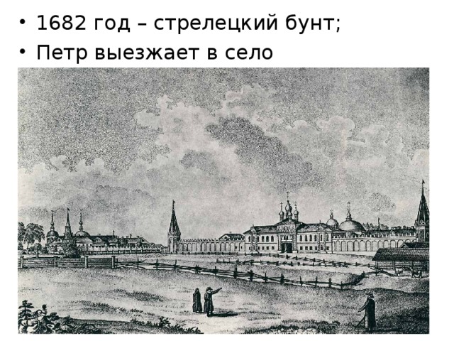 1682 год – стрелецкий бунт; Петр выезжает в село Преображенское;