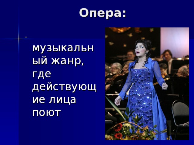 Опера: - музыкальный жанр, где действующие лица поют