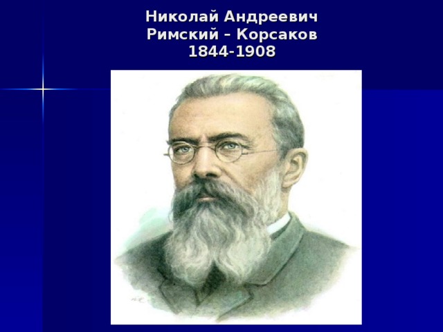 Николай Андреевич  Римский – Корсаков  1844-1908