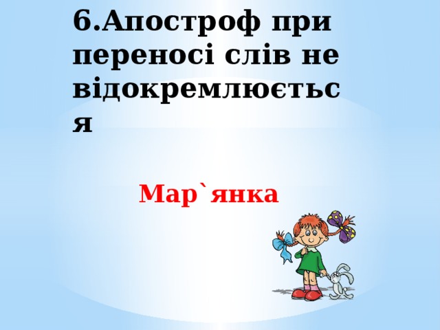 6.Апостроф при переносі слів не відокремлюється Мар`янка