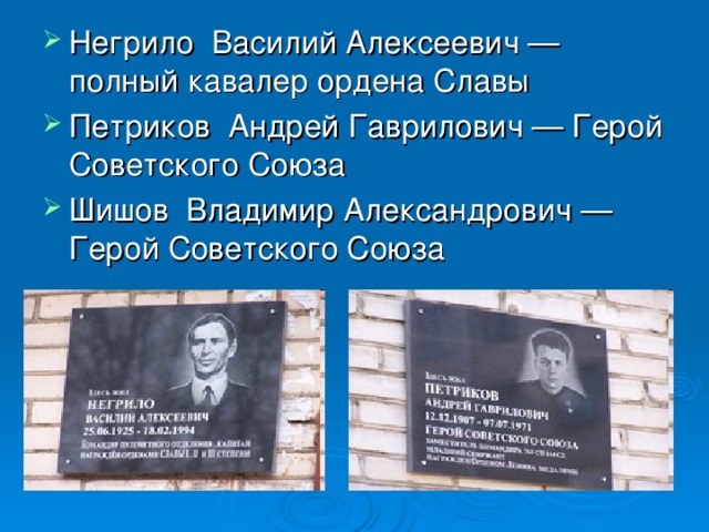 Негрило  Василий Алексеевич — полный кавалер ордена Славы Петриков  Андрей Гаврилович — Герой Советского Союза Шишов  Владимир Александрович — Герой Советского Союза