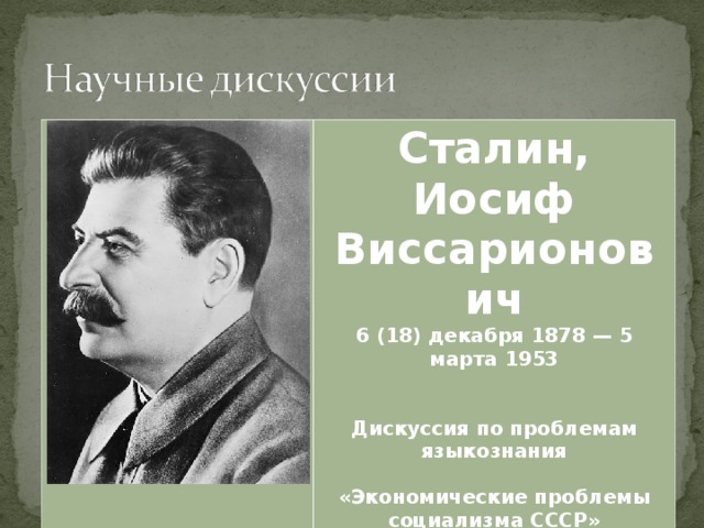 Сталин, Иосиф Виссарионович 6 (18) декабря 1878 — 5 марта 1953   Дискуссия по проблемам языкознания  «Экономические проблемы социализма СССР»