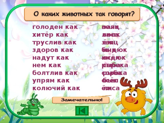 голоден как хитёр как труслив как здоров как надут как нем как болтлив как упрям как колючий как  заяц волк ёж индюк осёл сорока рыба бык лиса волк лиса заяц бык индюк рыба сорока осёл ёж