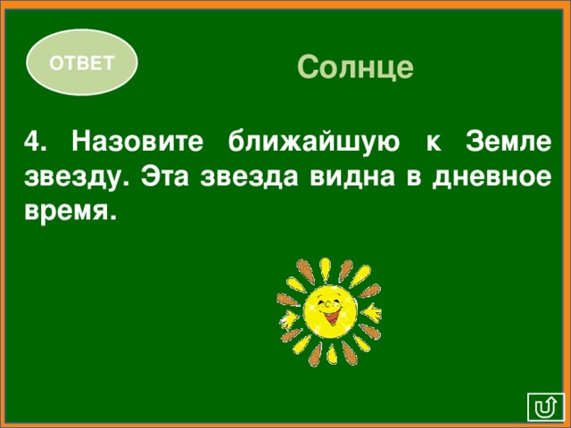 ОТВЕТ Солнце 4. Назовите ближайшую к Земле звезду. Эта звезда видна в дневное время.