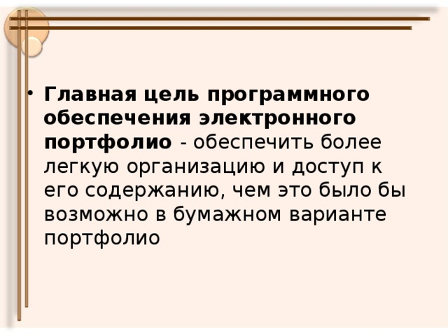 Главная цель программного обеспечения электронного портфолио - обеспечить более легкую организацию и доступ к его содержанию, чем это было бы возможно в бумажном варианте портфолио