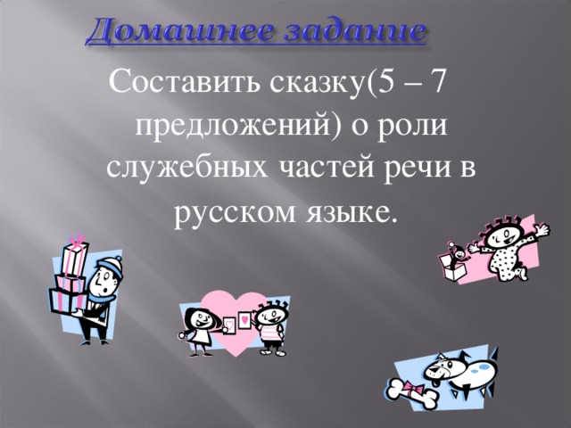 Составить сказку(5 – 7 предложений) о роли служебных частей речи в русском языке.