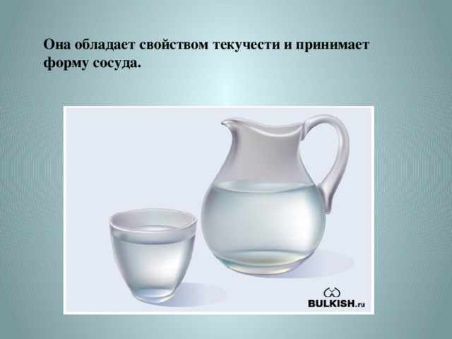 Она обладает свойством текучести и принимает форму сосуда. http://nifiga-sebe.ru/uploads/posts/2009-09/1252420352_1.jpg