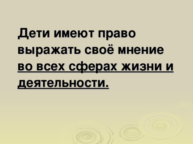 Дети имеют право выражать своё мнение  во всех сферах жизни и деятельности.