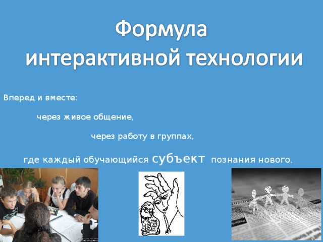 Вперед и вместе:  через живое общение,  через работу в группах,  где каждый обучающийся субъект познания нового.