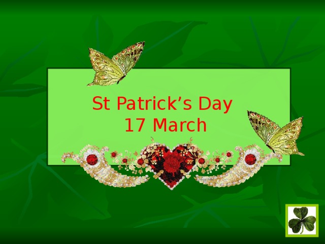 St Patrick’s Day  17 March