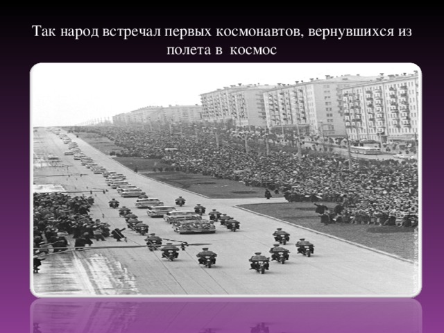 Так народ встречал первых космонавтов, вернувшихся из полета в космос