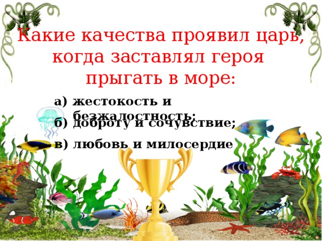 Какие качества проявил царь, когда заставлял героя прыгать в море: а) жестокость и безжалостность; б) доброту и сочувствие; в) любовь и милосердие