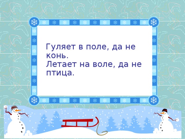 Гуляет в поле, да не конь.  Летает на воле, да не птица.