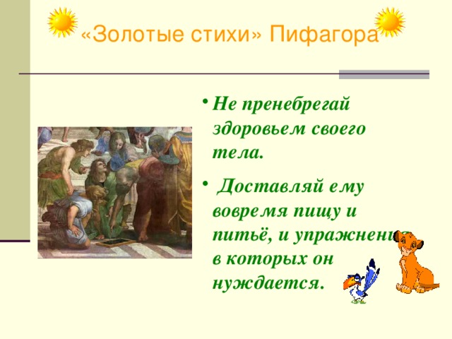 «Золотые стихи» Пифагора Не пренебрегай здоровьем своего тела.  Доставляй ему вовремя пищу и питьё, и упражнения, в которых он нуждается.