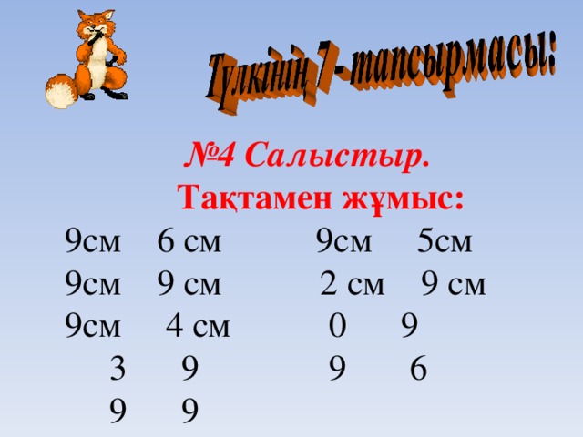 № 4 Салыстыр. Тақтамен жұмыс: 9см 6 cм  9см 5cм   9см 9 см  2 см 9 cм 9см 4 cм  0 9    3 9  9 6   9 9