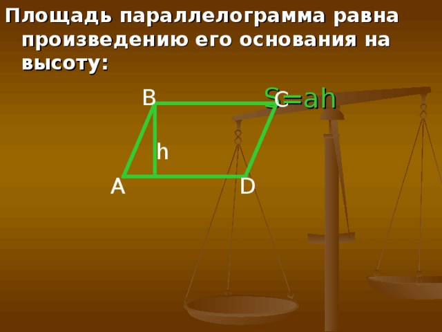 Площадь параллелограмма равна произведению его основания на высоту:    S=ah B C h A D