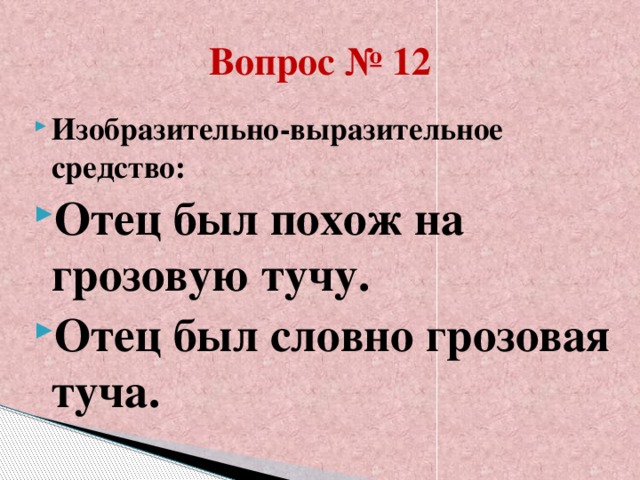 Вопрос № 12 Изобразительно-выразительное средство: Отец был похож на грозовую тучу. Отец был словно грозовая туча.