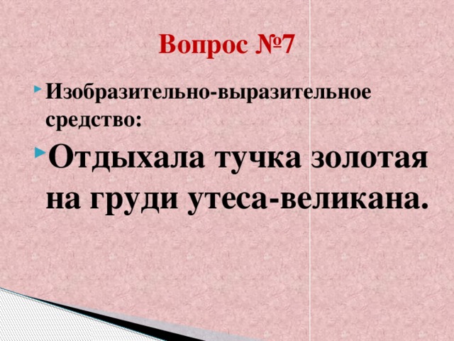 Вопрос №7 Изобразительно-выразительное средство: Отдыхала тучка золотая на груди утеса-великана.