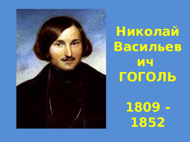 Николай Васильевич ГОГОЛЬ  1809 - 1852