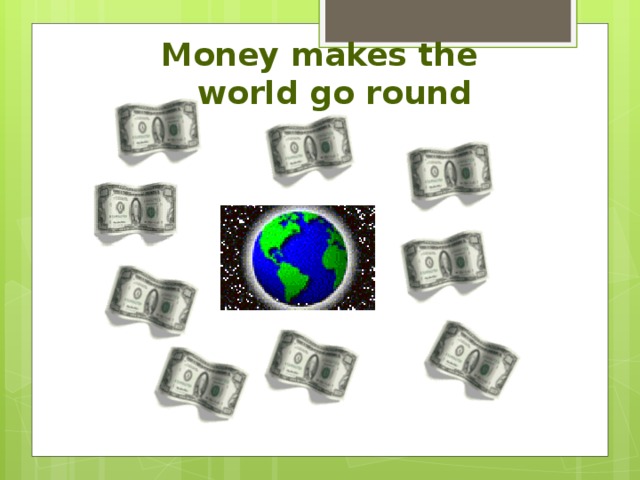 Money makes the  world go round