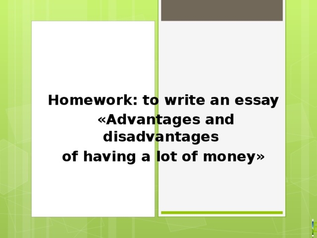 Homework: to write an essay  «Advantages and disadvantages of having a lot of money»  Вставка рисунка